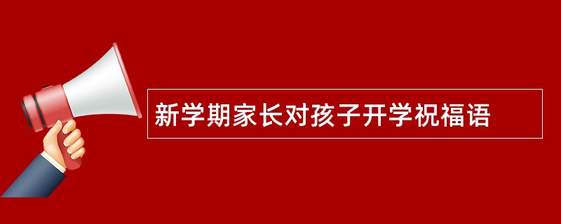 新学期家长对孩子开学祝福语