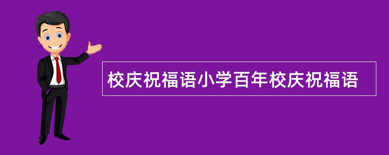 校庆祝福语小学百年校庆祝福语