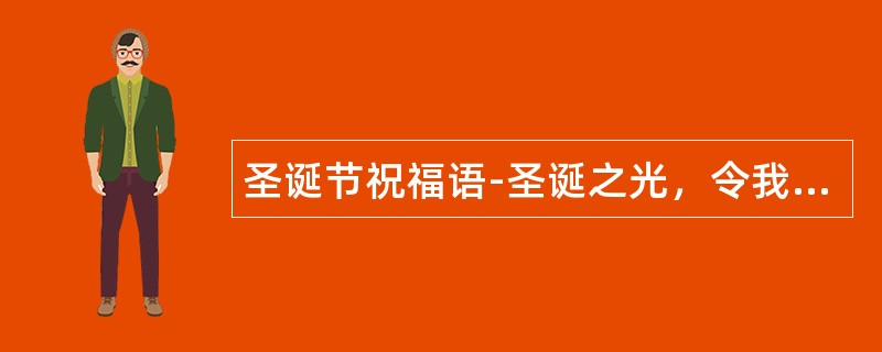 圣诞节祝福语-圣诞之光，令我示爱慌慌