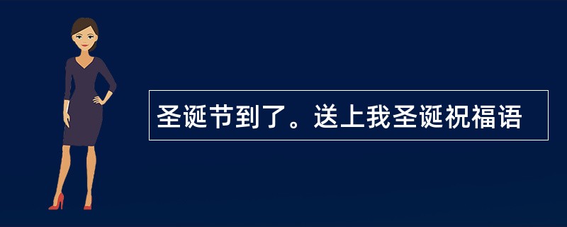 圣诞节到了。送上我圣诞祝福语