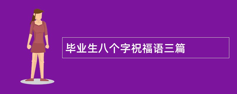 毕业生八个字祝福语三篇