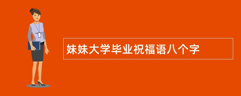 妹妹大学毕业祝福语八个字