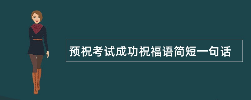 预祝考试成功祝福语简短一句话