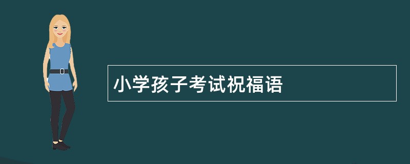 小学孩子考试祝福语