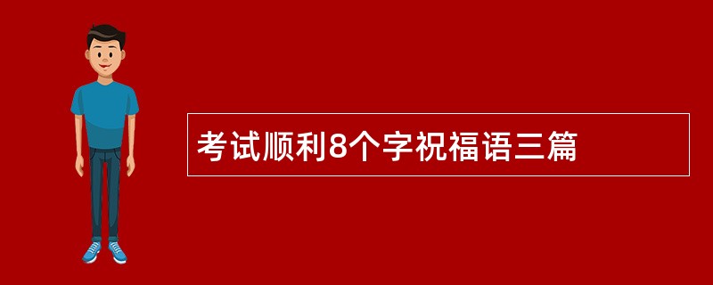 考试顺利8个字祝福语三篇