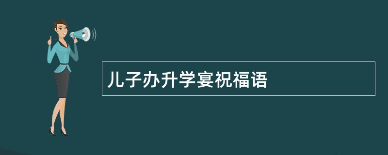 儿子办升学宴祝福语