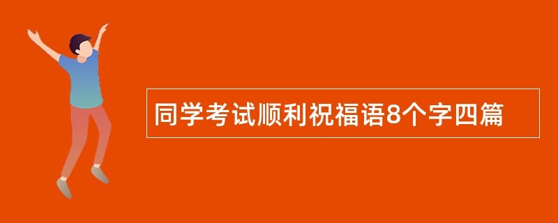 同学考试顺利祝福语8个字四篇