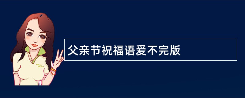 父亲节祝福语爱不完版