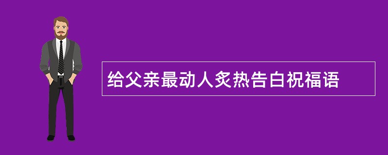 给父亲最动人炙热告白祝福语