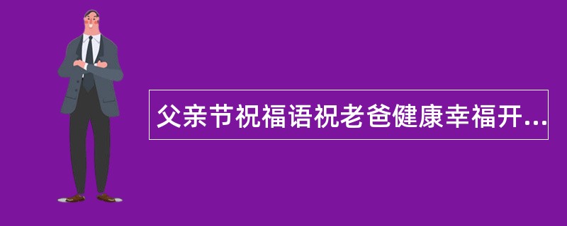 父亲节祝福语祝老爸健康幸福开怀