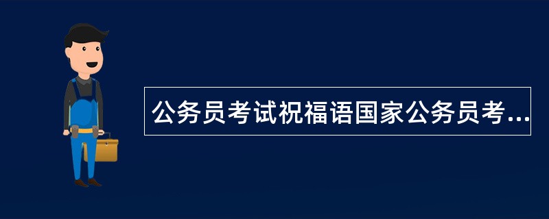 公务员考试祝福语国家公务员考试祝福语