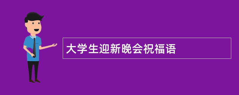 大学生迎新晚会祝福语