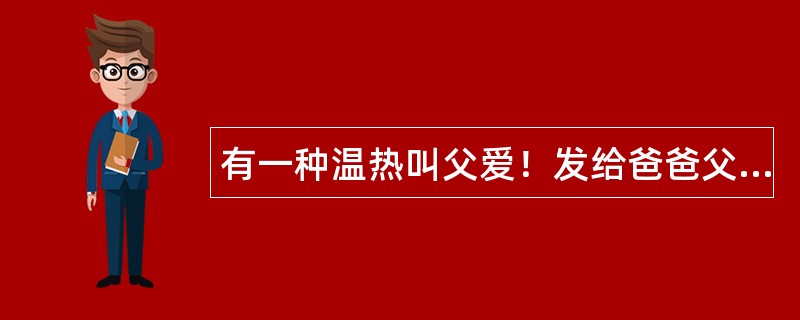 有一种温热叫父爱！发给爸爸父亲节祝福语