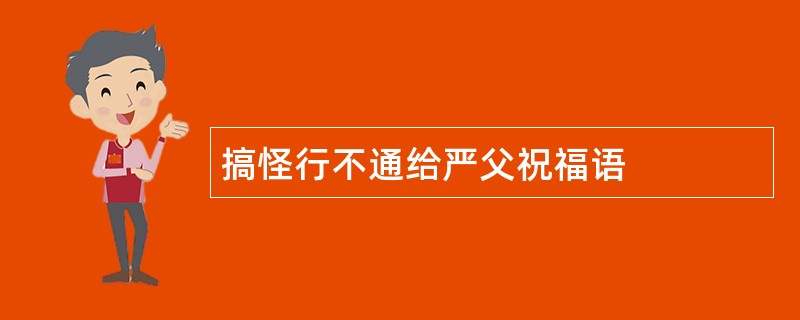 搞怪行不通给严父祝福语