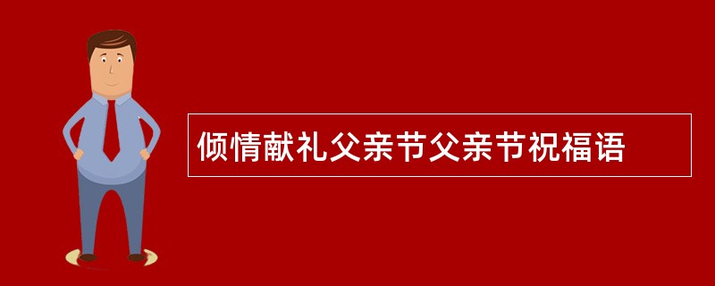 倾情献礼父亲节父亲节祝福语