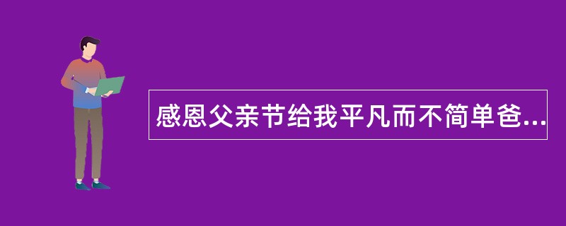 感恩父亲节给我平凡而不简单爸爸送祝福语