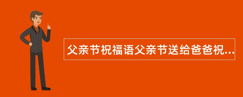 父亲节祝福语父亲节送给爸爸祝福语