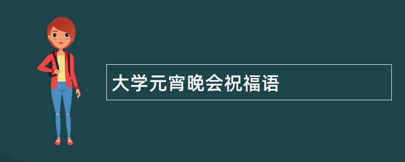 大学元宵晚会祝福语