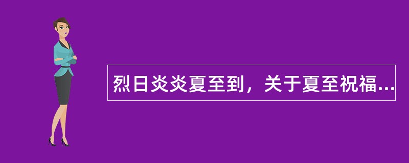 烈日炎炎夏至到，关于夏至祝福语怎么写？