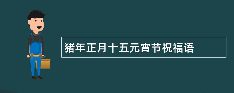 猪年正月十五元宵节祝福语