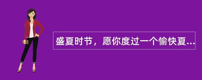 盛夏时节，愿你度过一个愉快夏天!描写夏天祝福语有哪些？