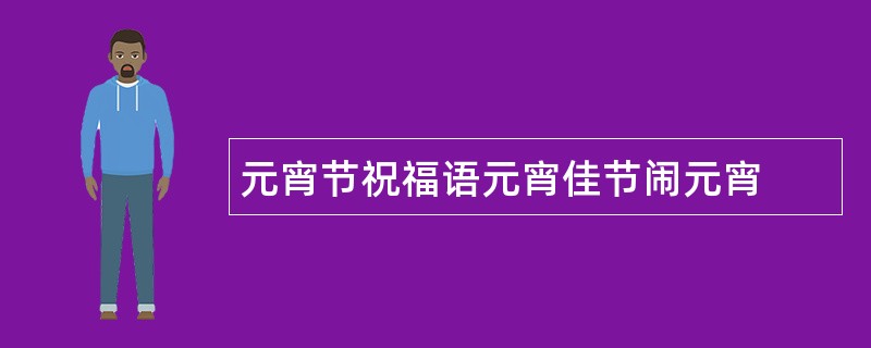 元宵节祝福语元宵佳节闹元宵