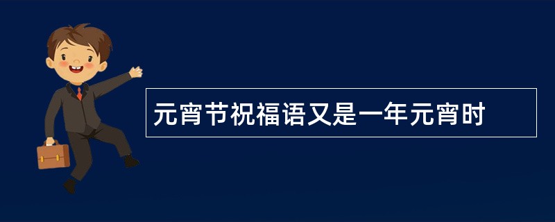 元宵节祝福语又是一年元宵时