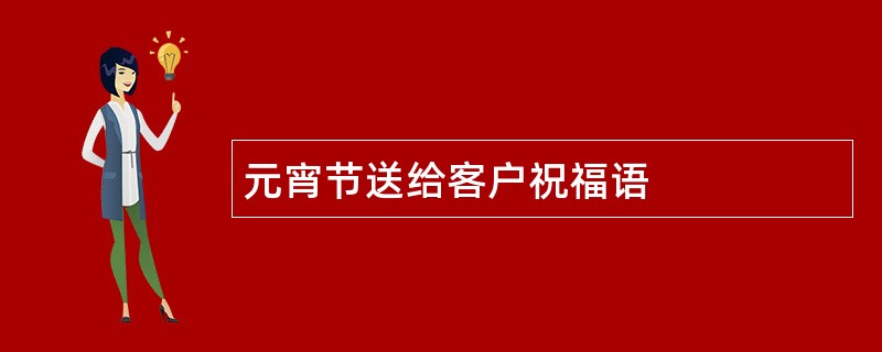 元宵节送给客户祝福语