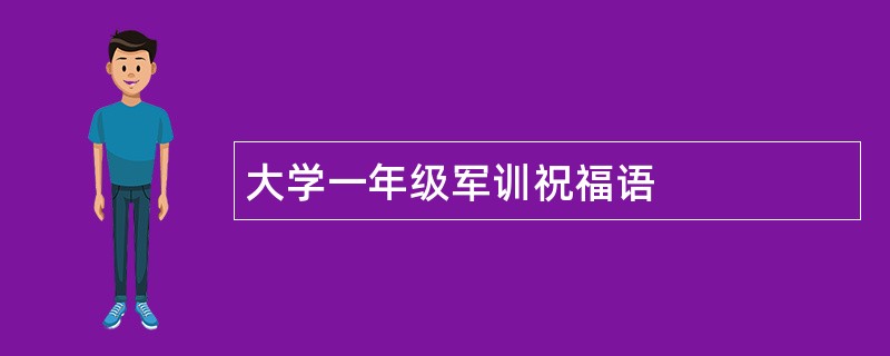 大学一年级军训祝福语