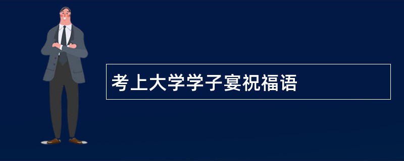 考上大学学子宴祝福语