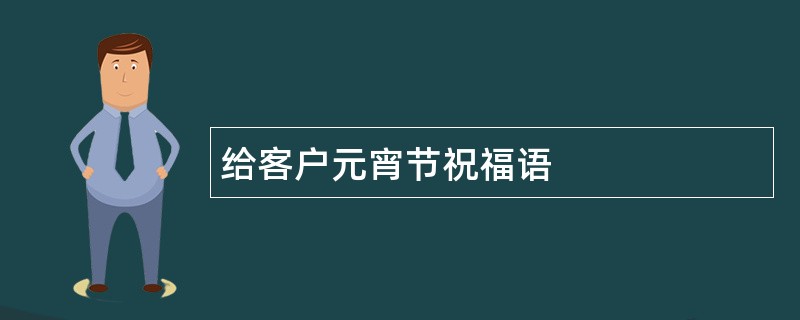 给客户元宵节祝福语