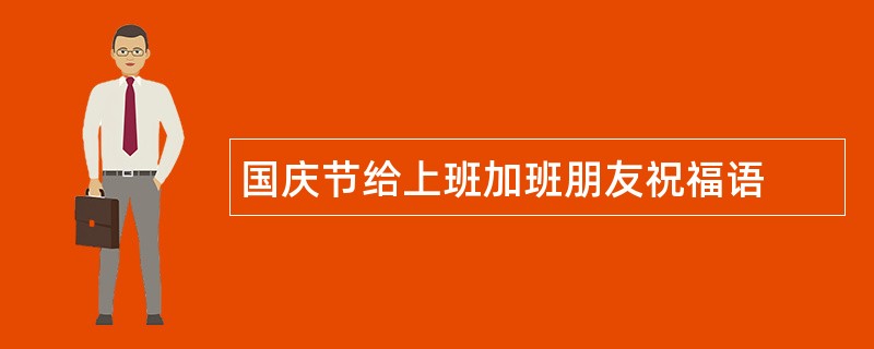 国庆节给上班加班朋友祝福语