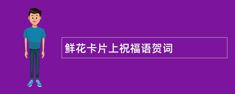 鲜花卡片上祝福语贺词