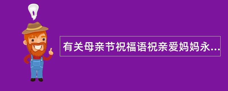 有关母亲节祝福语祝亲爱妈妈永远健康