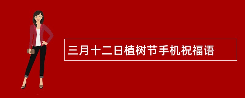 三月十二日植树节手机祝福语