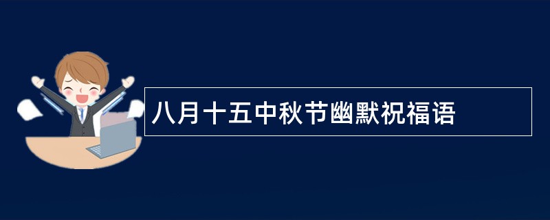 八月十五中秋节幽默祝福语