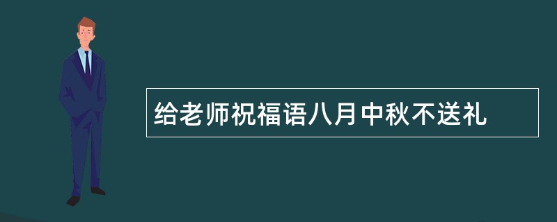 给老师祝福语八月中秋不送礼