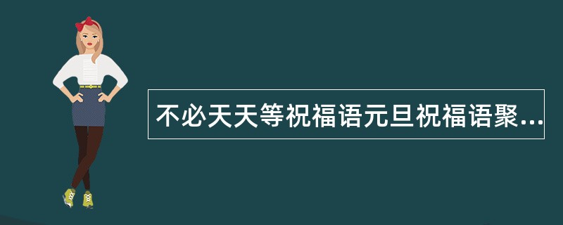 不必天天等祝福语元旦祝福语聚幸运