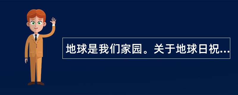 地球是我们家园。关于地球日祝福语该怎么写？