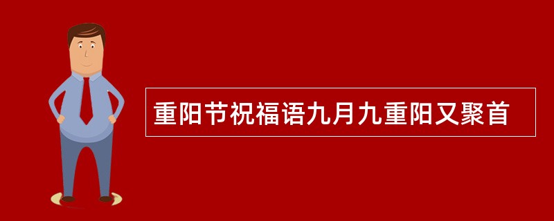 重阳节祝福语九月九重阳又聚首