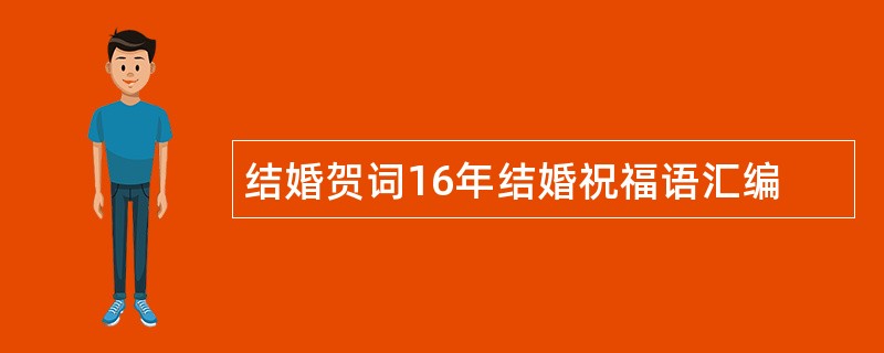 结婚贺词16年结婚祝福语汇编