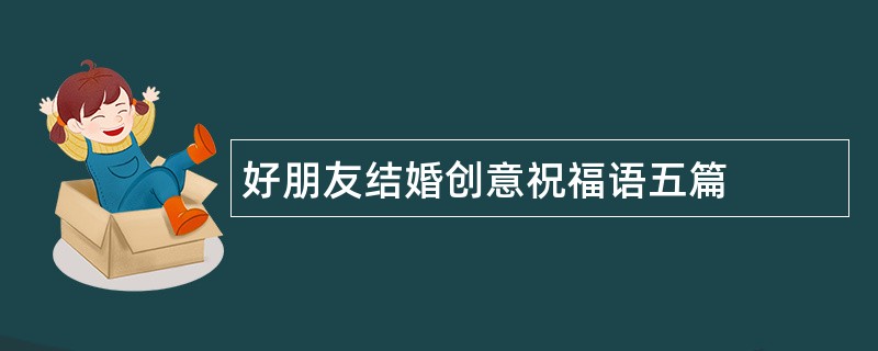 好朋友结婚创意祝福语五篇