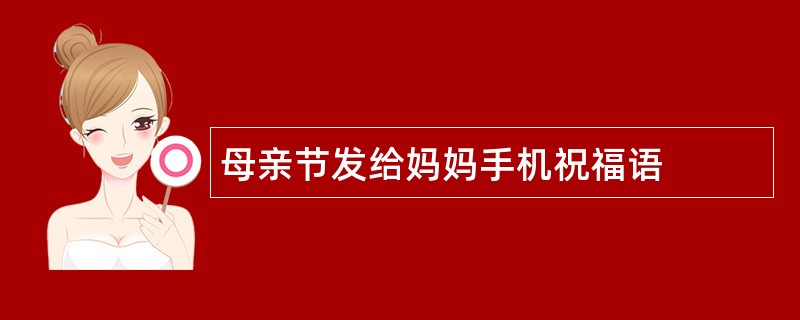 母亲节发给妈妈手机祝福语