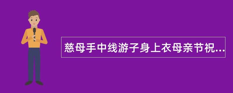 慈母手中线游子身上衣母亲节祝福语篇