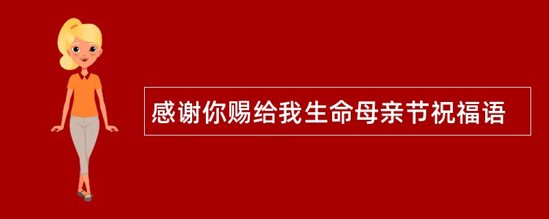 感谢你赐给我生命母亲节祝福语