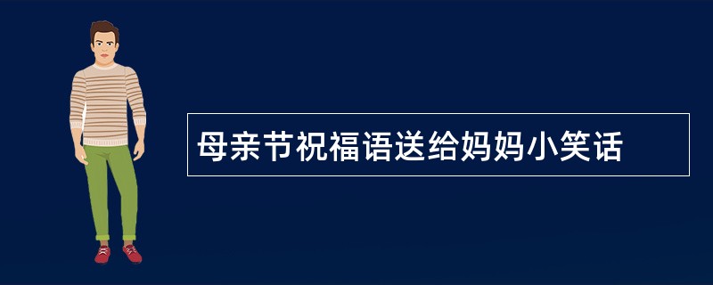 母亲节祝福语送给妈妈小笑话