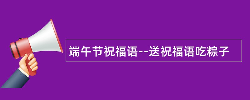 端午节祝福语--送祝福语吃粽子