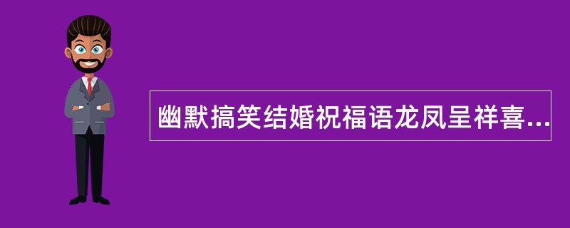 幽默搞笑结婚祝福语龙凤呈祥喜迎庆