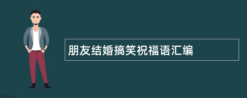 朋友结婚搞笑祝福语汇编