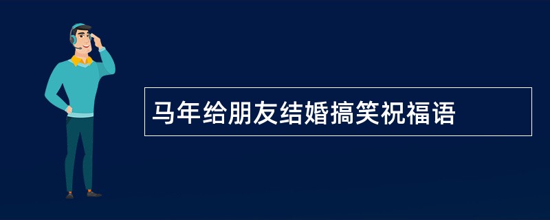 马年给朋友结婚搞笑祝福语